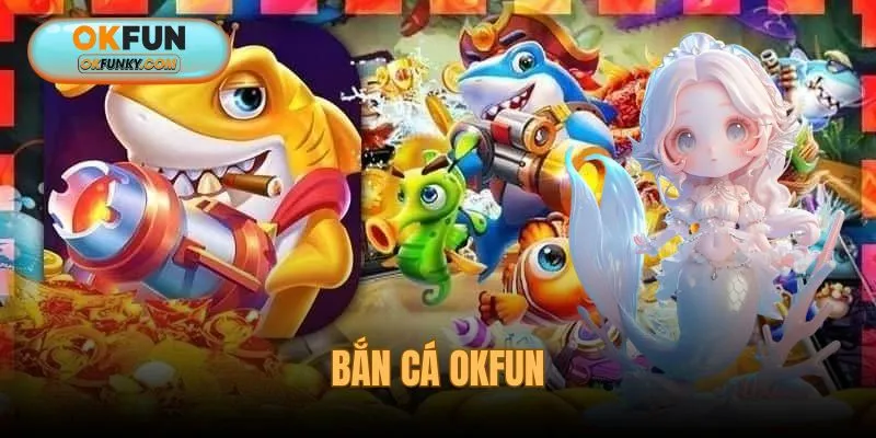 Bắn Cá OKFUN - Thả Lưới Ngay, Rinh Thưởng Lớn Về Tay
