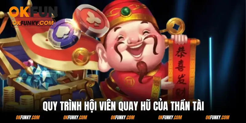 Quy trình hội viên quay hũ của Thần Tài