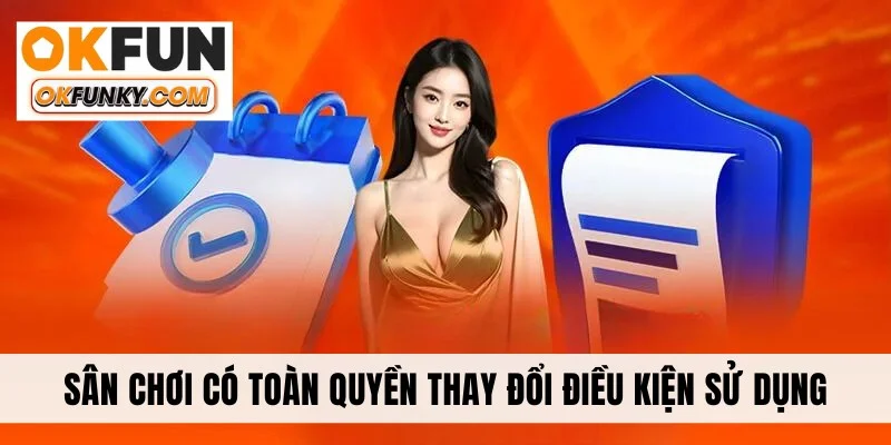 Sân chơi có toàn quyền thay đổi điều kiện sử dụng