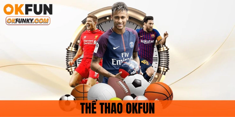 Thể Thao OKFUN - Thỏa Mãn Đam Mê Với Mọi Giải Đấu