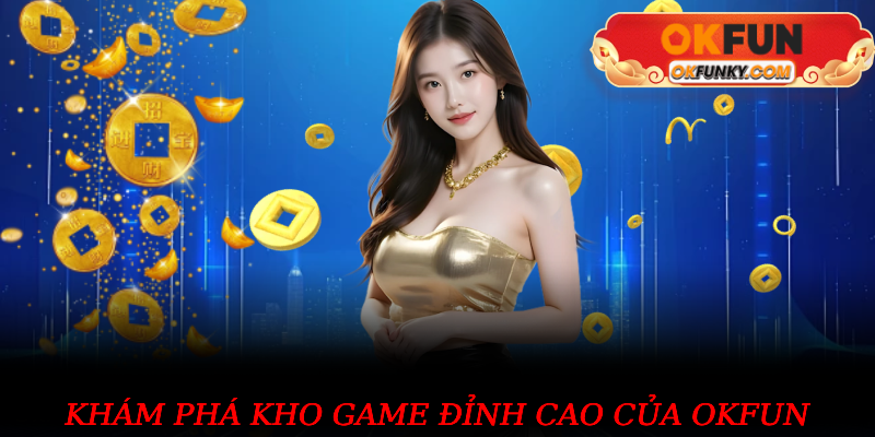 Khám phá kho game đỉnh cao của OKFUN